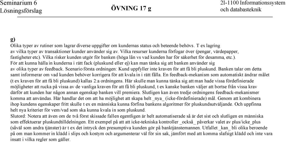 Vilka risker kunden utgör för banken (höga lån vs vad kunden har för säkerhet för desamma, etc.).