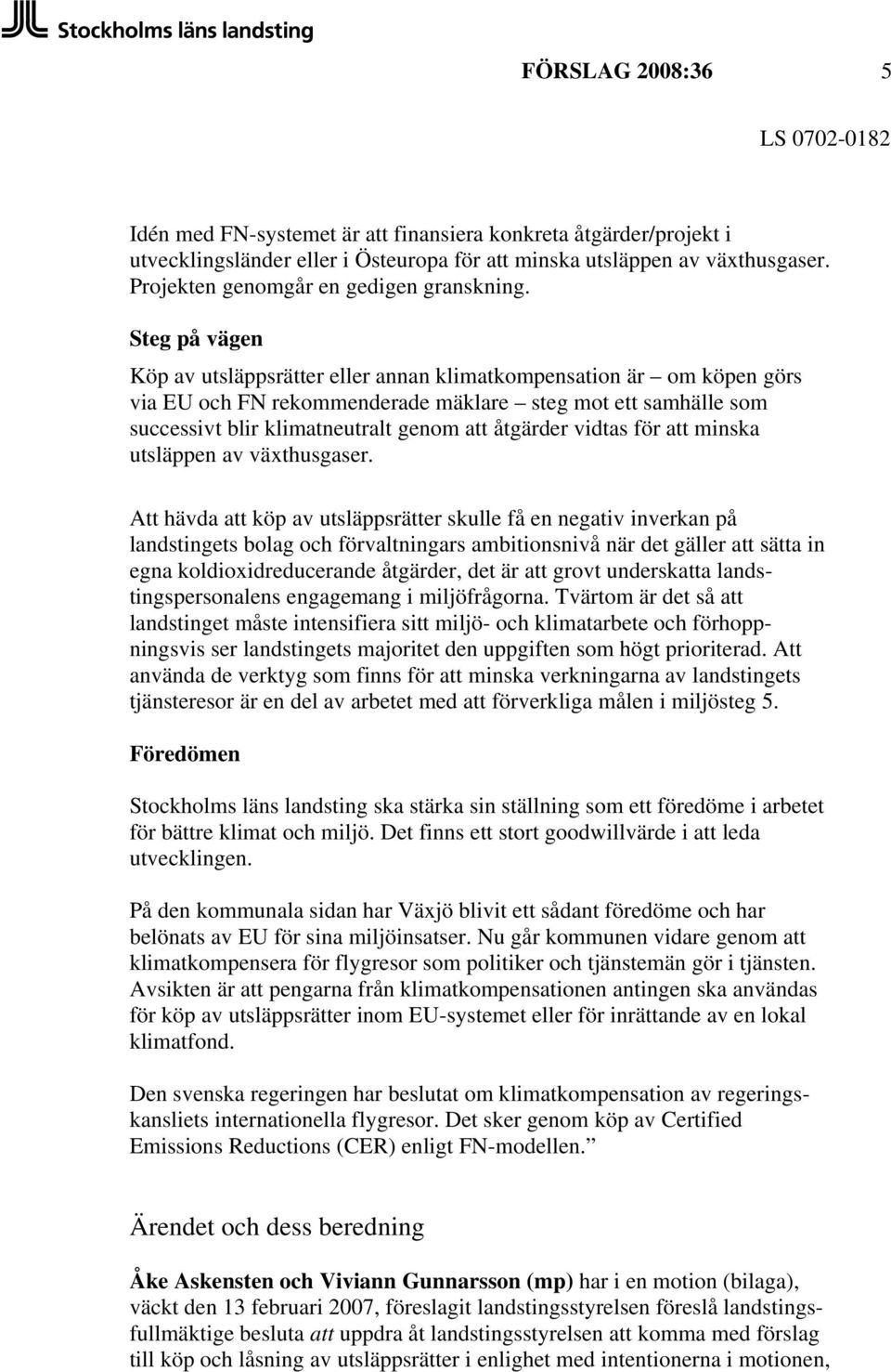 Steg på vägen Köp av utsläppsrätter eller annan klimatkompensation är om köpen görs via EU och FN rekommenderade mäklare steg mot ett samhälle som successivt blir klimatneutralt genom att åtgärder