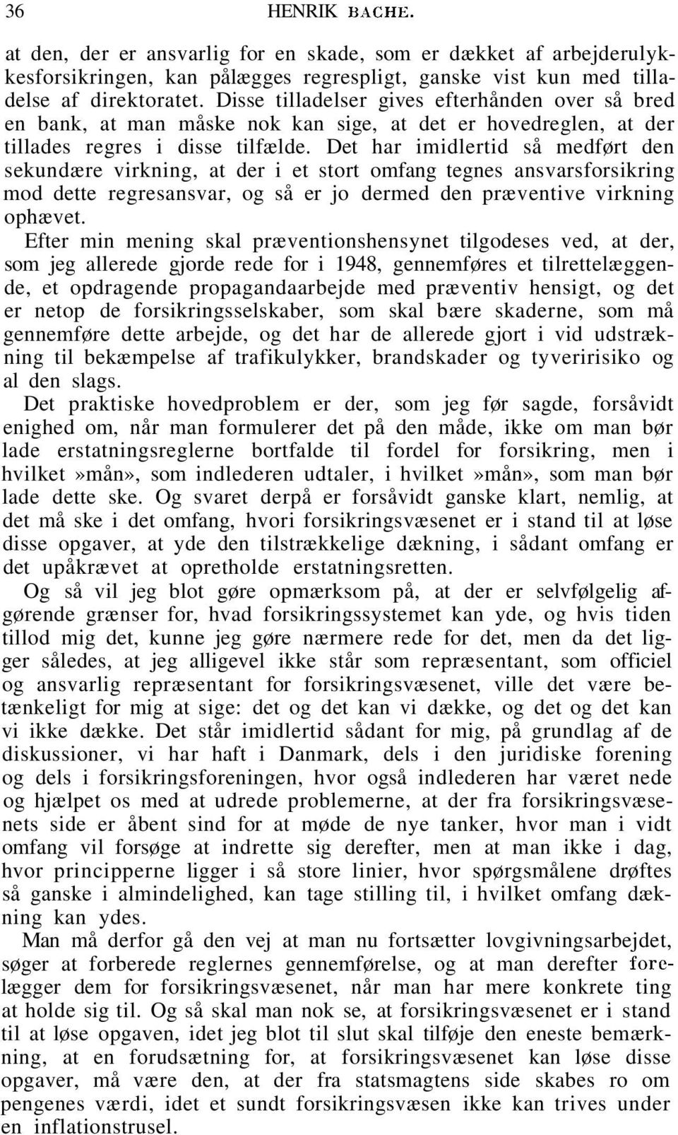 Det har imidlertid så medført den sekundære virkning, at der i et stort omfang tegnes ansvarsforsikring mod dette regresansvar, og så er jo dermed den præventive virkning ophævet.
