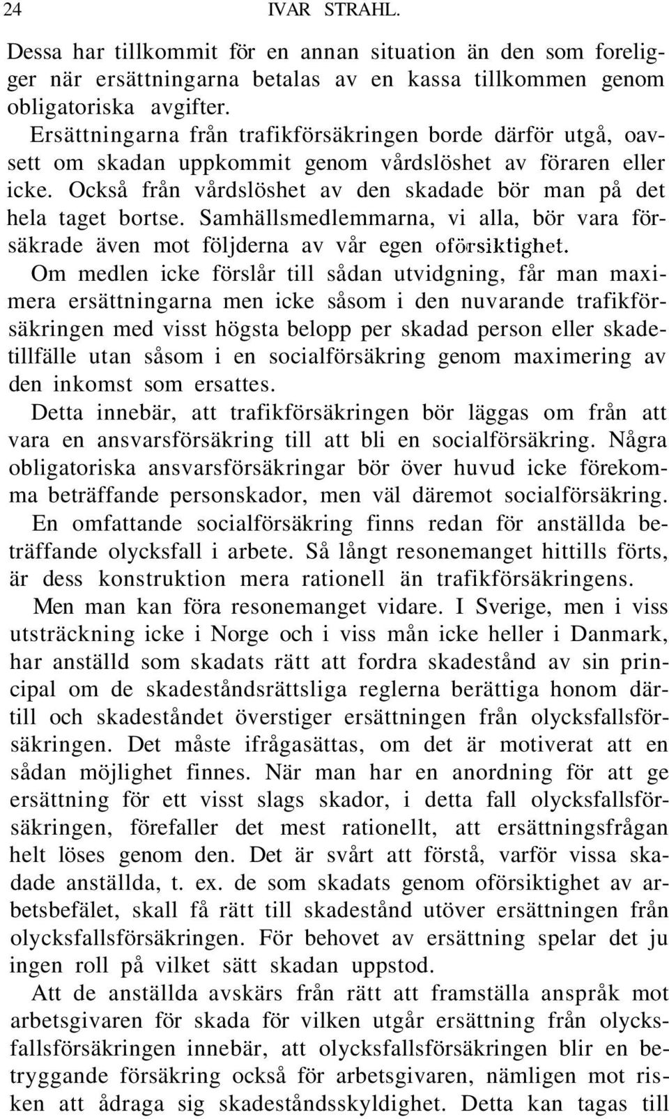 Samhällsmedlemmarna, vi alla, bör vara försäkrade även mot följderna av vår egen oföcrsiktighet.