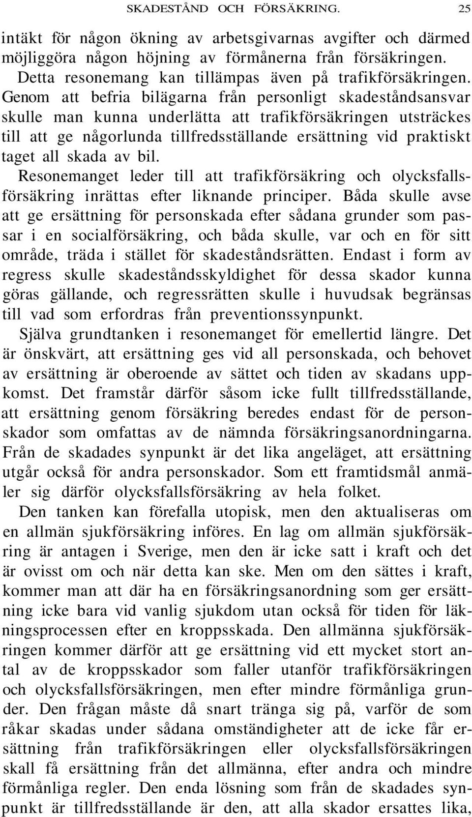 Genom att befria bilägarna från personligt skadeståndsansvar skulle man kunna underlätta att trafikförsäkringen utsträckes till att ge någorlunda tillfredsställande ersättning vid praktiskt taget all