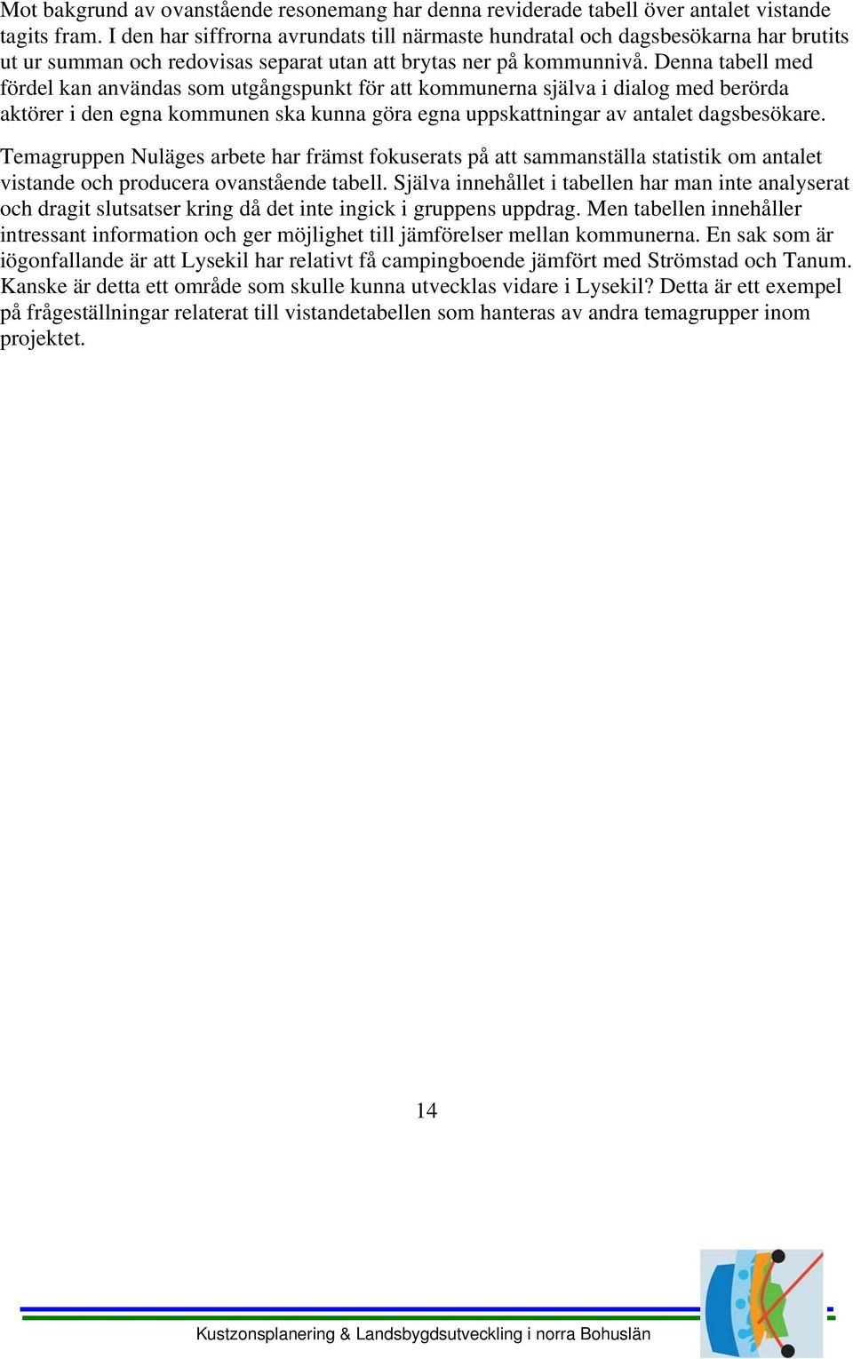 Denna tabell med fördel kan användas som utgångspunkt för att kommunerna själva i dialog med berörda aktörer i den egna kommunen ska kunna göra egna uppskattningar av antalet dagsbesökare.