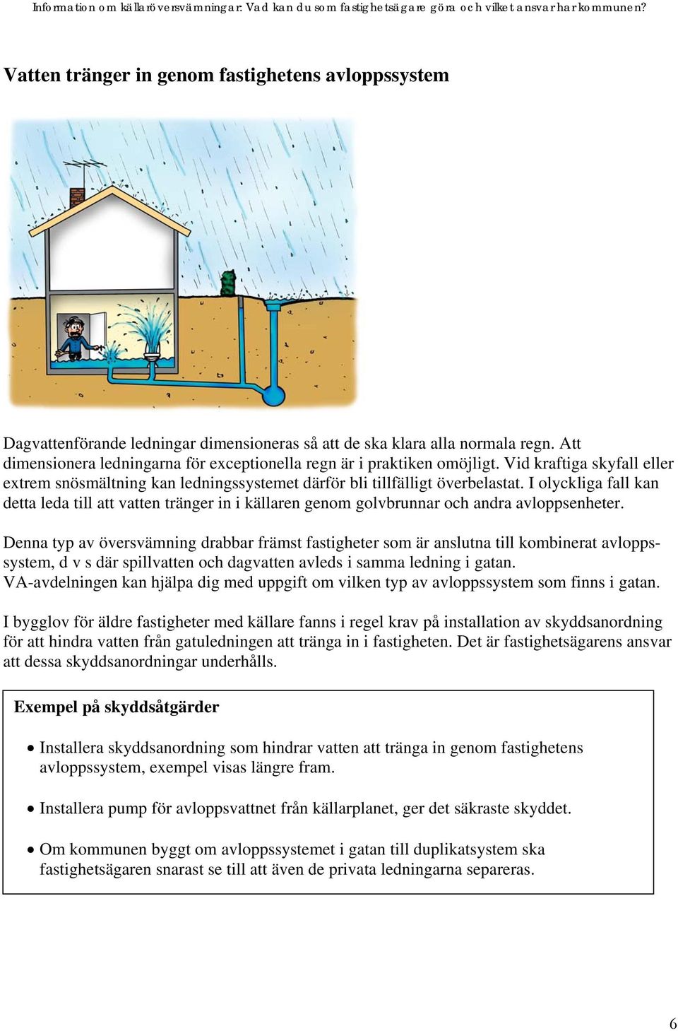 I olyckliga fall kan detta leda till att vatten tränger in i källaren genom golvbrunnar och andra avloppsenheter.