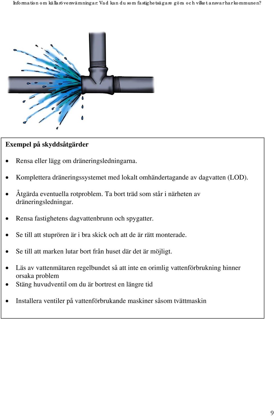 Se till att stuprören är i bra skick och att de är rätt monterade. Se till att marken lutar bort från huset där det är möjligt.