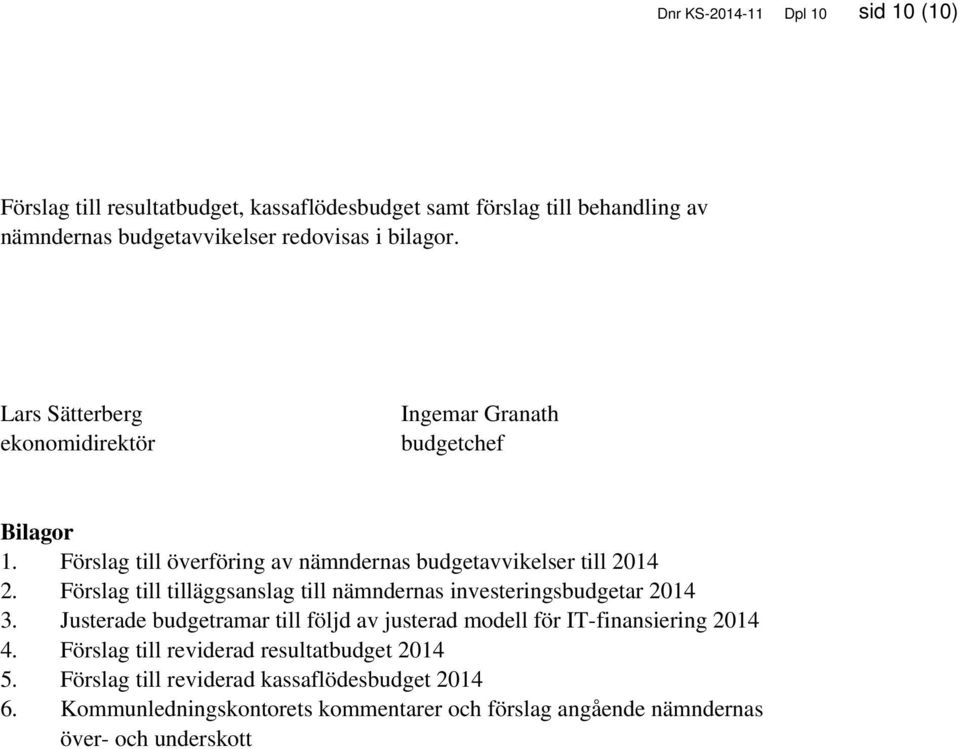 Förslag till tilläggsanslag till nämndernas investeringsbudgetar 2014 3. Justerade budgetramar till följd av justerad modell för IT-finansiering 2014 4.