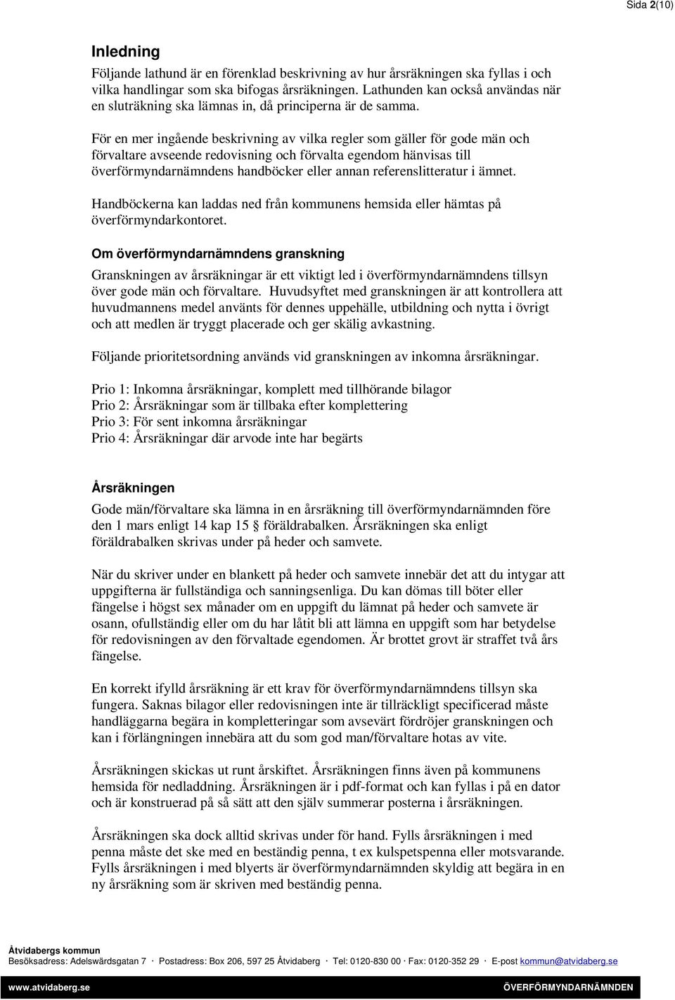 För en mer ingående beskrivning av vilka regler som gäller för gode män och förvaltare avseende redovisning och förvalta egendom hänvisas till överförmyndarnämndens handböcker eller annan