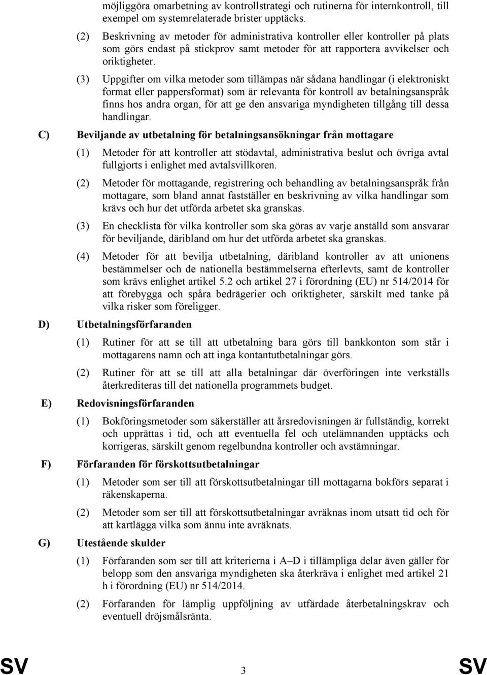 (3) Uppgifter om vilka metoder som tillämpas när sådana handlingar (i elektroniskt format eller pappersformat) som är relevanta för kontroll av betalningsanspråk finns hos andra organ, för att ge den