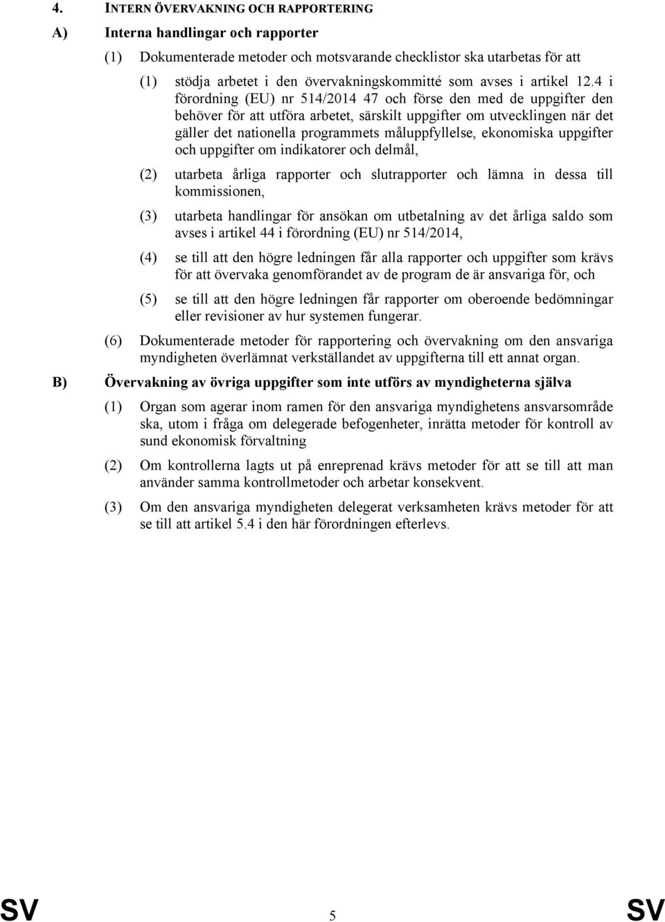 4 i förordning (EU) nr 514/2014 47 och förse den med de uppgifter den behöver för att utföra arbetet, särskilt uppgifter om utvecklingen när det gäller det nationella programmets måluppfyllelse,