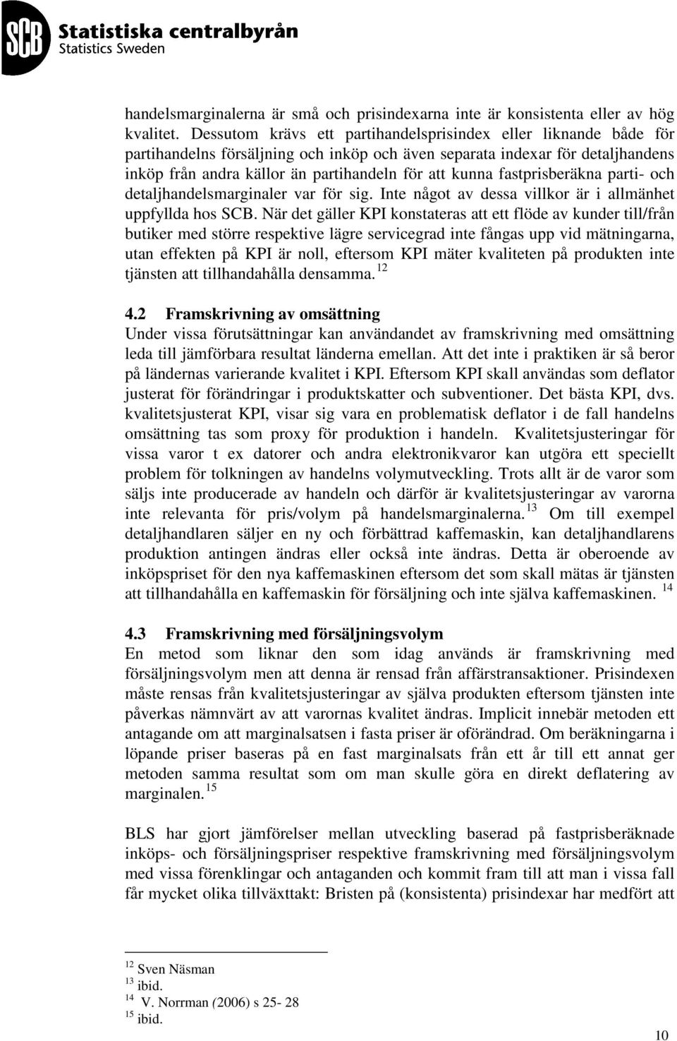 fastprisberäkna parti- och detaljhandelsmarginaler var för sig. Inte något av dessa villkor är i allmänhet uppfyllda hos SCB.