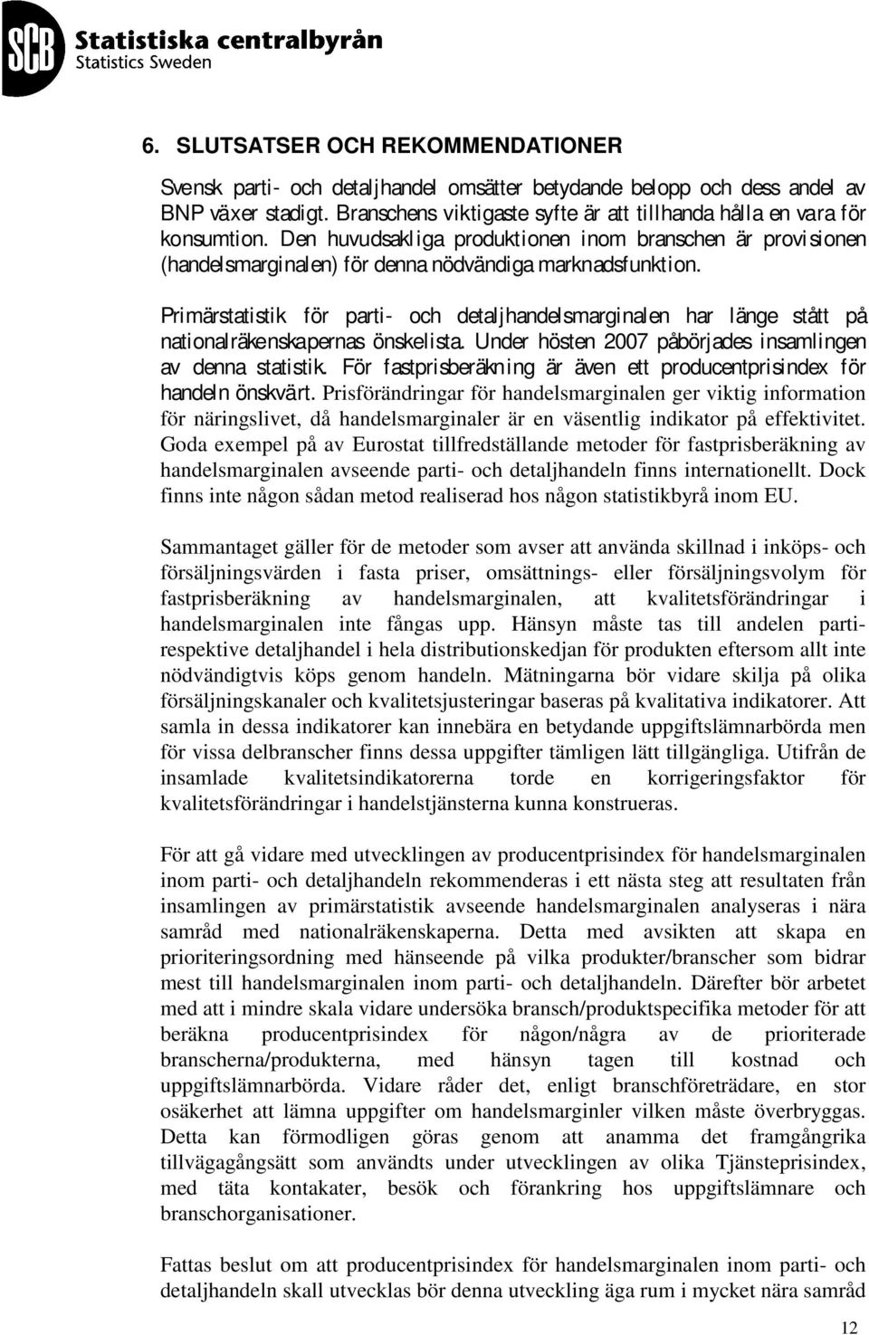 Primärstatistik för parti- och detaljhandelsmarginalen har länge stått på nationalräkenskapernas önskelista. Under hösten 2007 påbörjades insamlingen av denna statistik.