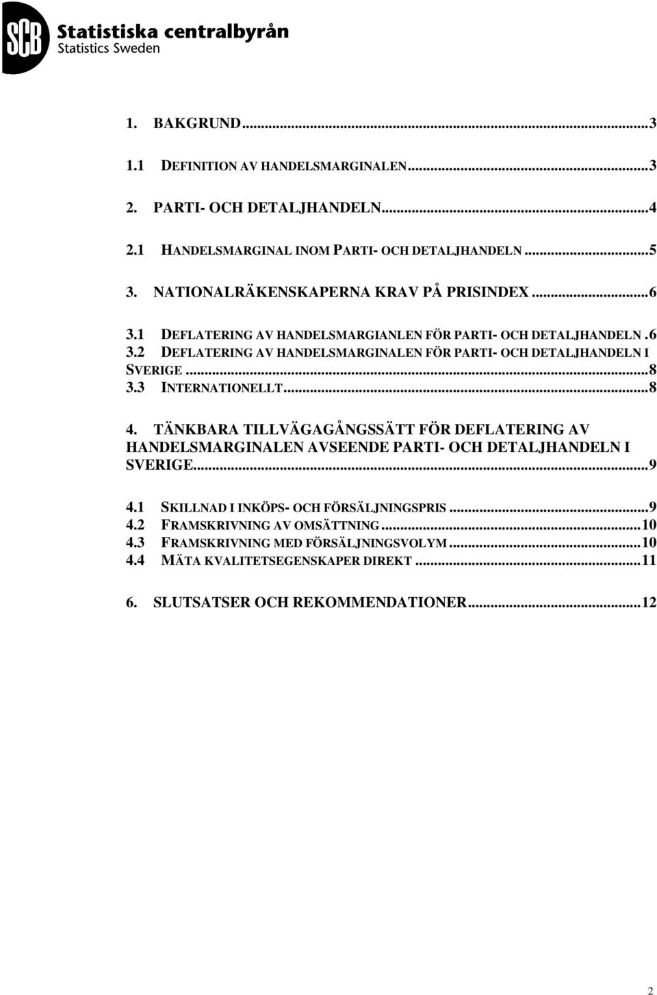 .. 8 3.3 INTERNATIONELLT... 8 4. TÄNKBARA TILLVÄGAGÅNGSSÄTT FÖR DEFLATERING AV HANDELSMARGINALEN AVSEENDE PARTI- OCH DETALJHANDELN I SVERIGE... 9 4.