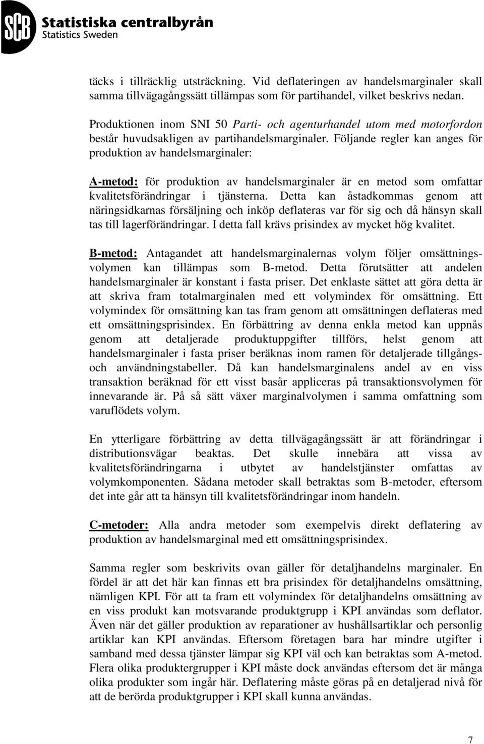 Följande regler kan anges för produktion av handelsmarginaler: A-metod: för produktion av handelsmarginaler är en metod som omfattar kvalitetsförändringar i tjänsterna.