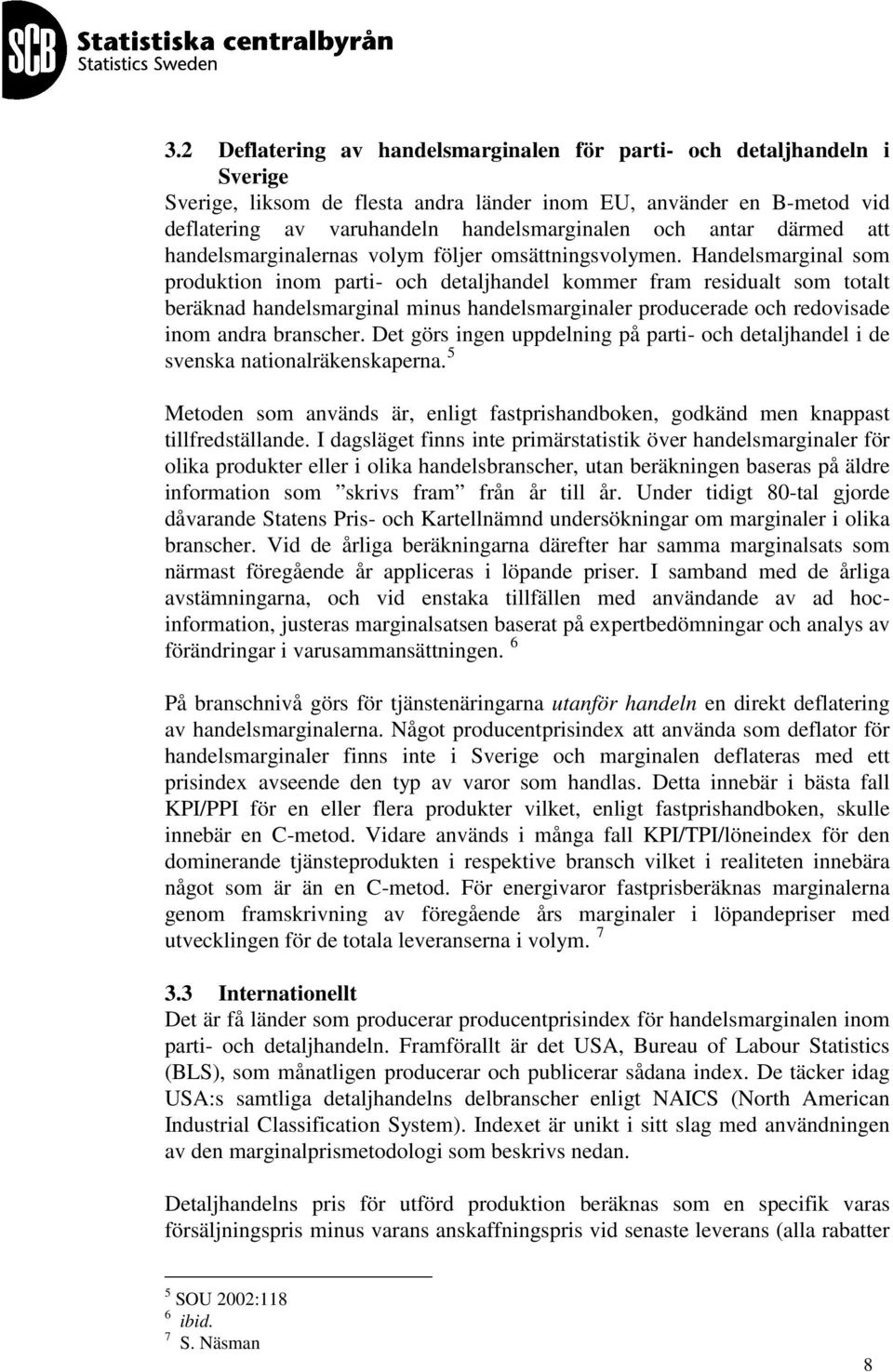 Handelsmarginal som produktion inom parti- och detaljhandel kommer fram residualt som totalt beräknad handelsmarginal minus handelsmarginaler producerade och redovisade inom andra branscher.
