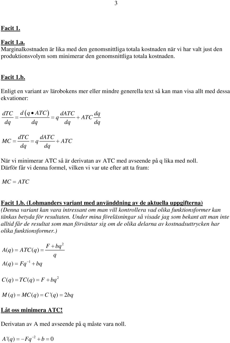 . Enligt en variant av lärookens mer eller mindre generella text så kan man visa allt med dessa ekvationer: dtc d ATC datc d ATC d d d d dtc datc MC ATC d d När vi minimerar ATC så är derivatan av