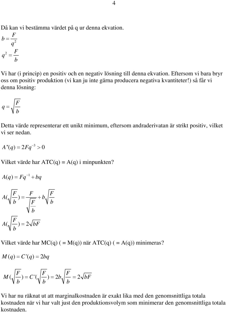 ) så får vi denna lösning: F Detta värde representerar ett unikt minimum, eftersom andraderivatan är strikt positiv, vilket vi ser nedan.