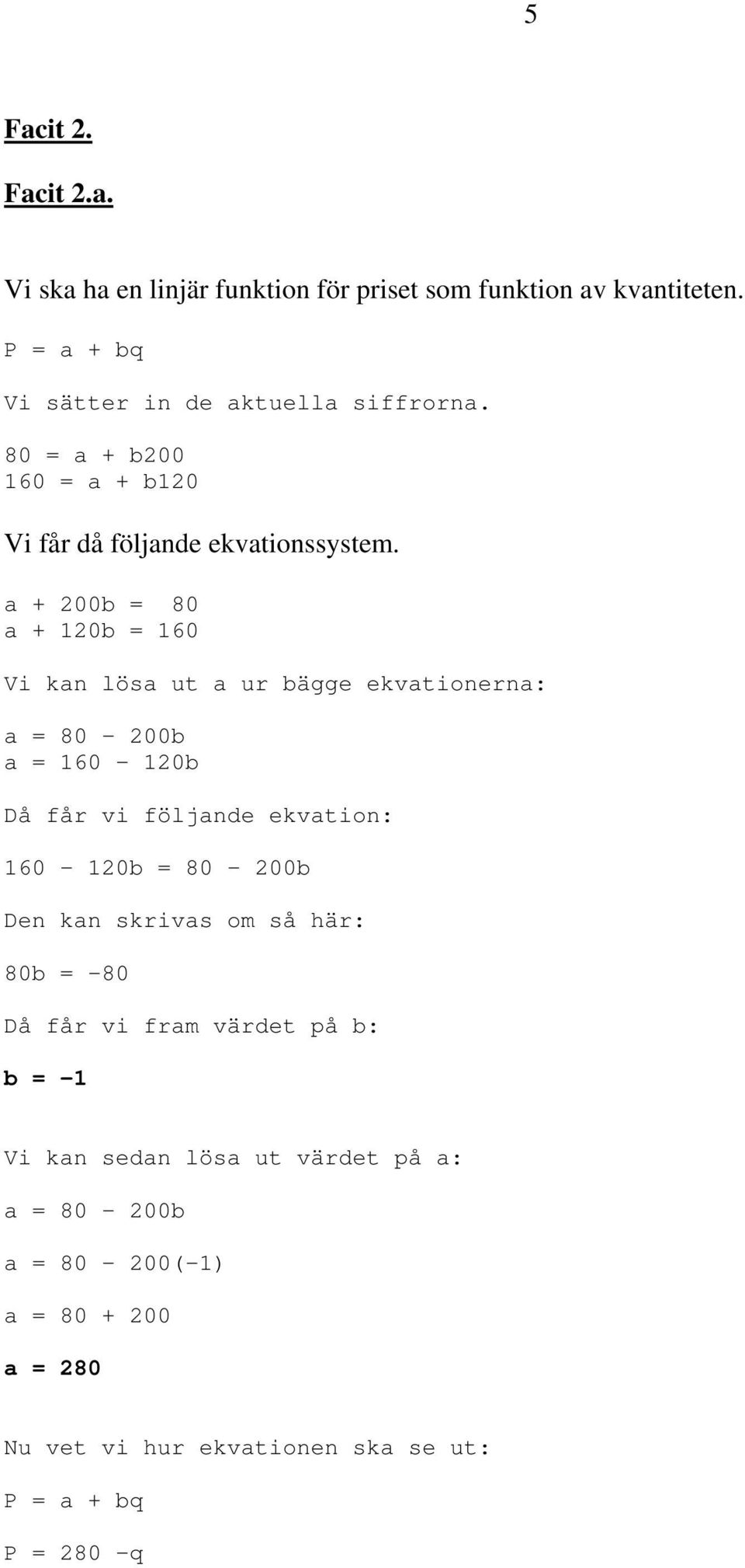 a + 00 = 80 a + 10 = 160 Vi kan lösa ut a ur ägge ekvationerna: a = 80 00 a = 160 10 Då får vi följande ekvation: 160 10 = 80 00