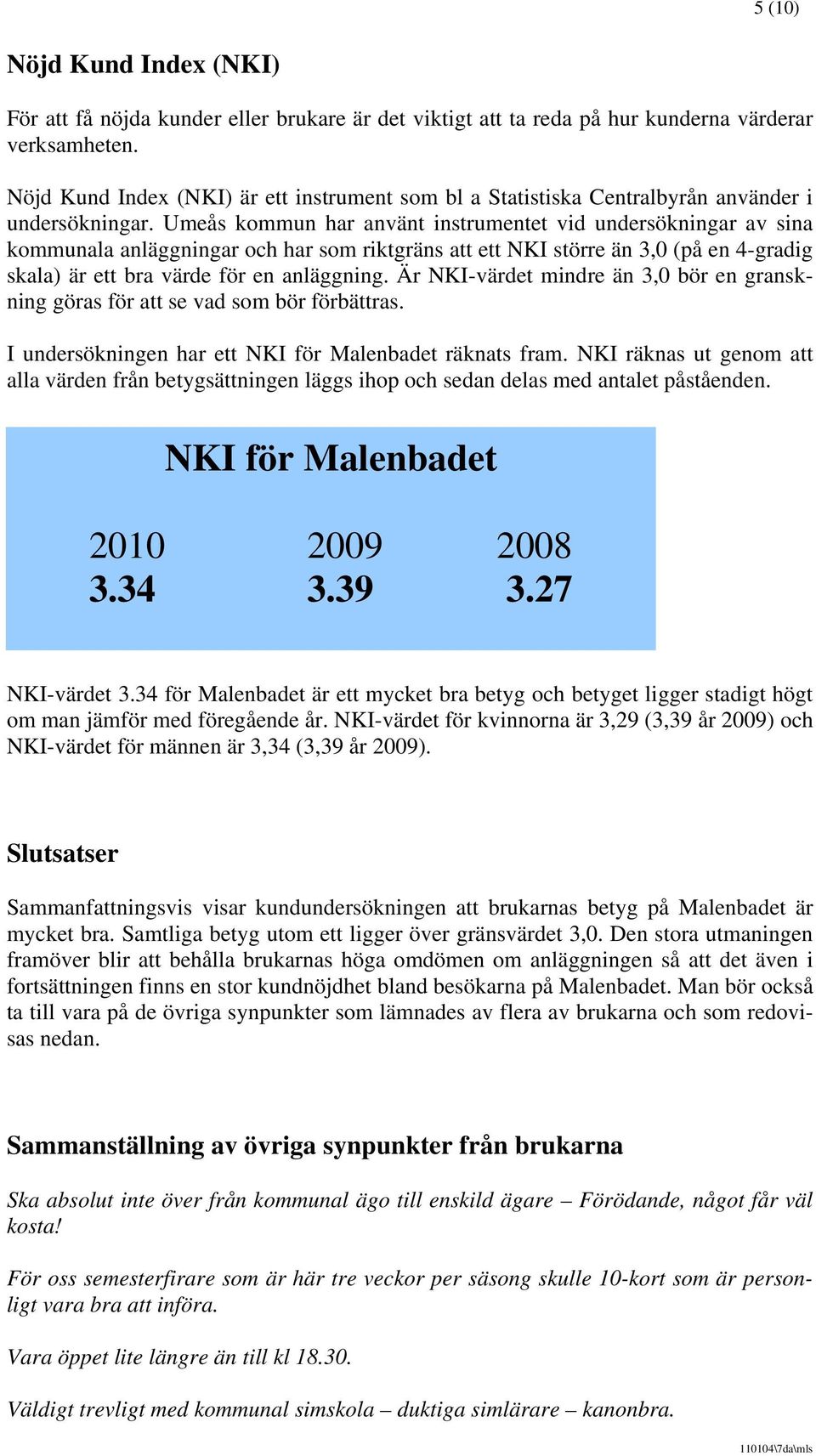 Umeås kommun har använt instrumentet vid undersökningar av sina kommunala anläggningar och har som riktgräns att ett NKI större än 3,0 (på en 4-gradig skala) är ett bra värde för en anläggning.