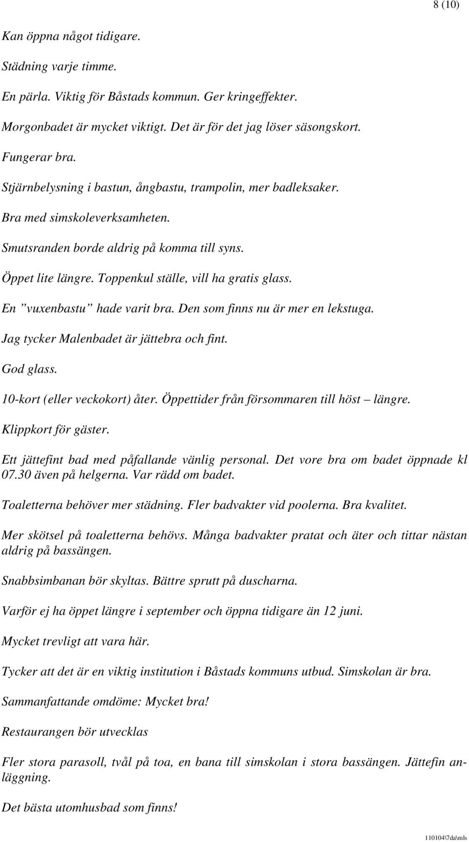 En vuxenbastu hade varit bra. Den som finns nu är mer en lekstuga. Jag tycker Malenbadet är jättebra och fint. God glass. 10-kort (eller veckokort) åter. Öppettider från försommaren till höst längre.