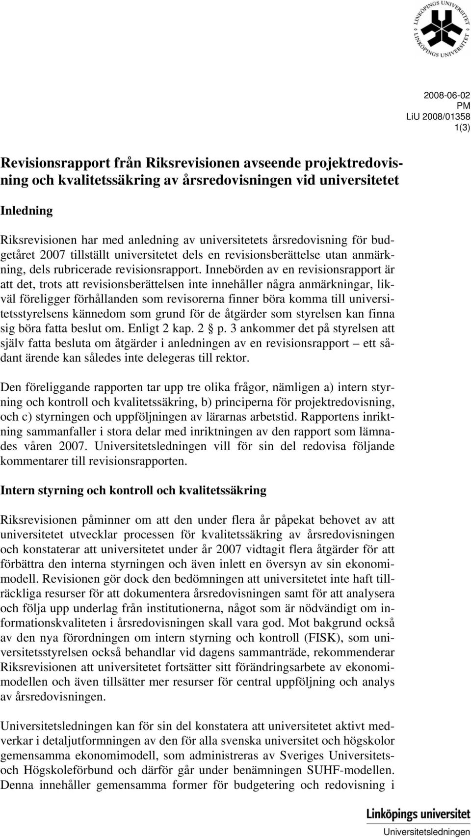 Innebörden av en revisionsrapport är att det, trots att revisionsberättelsen inte innehåller några anmärkningar, likväl föreligger förhållanden som revisorerna finner böra komma till