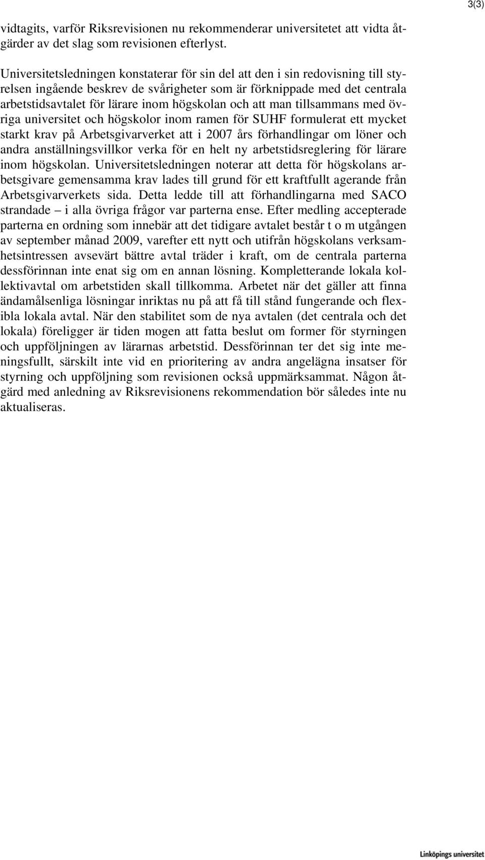 och att man tillsammans med övriga universitet och högskolor inom ramen för SUHF formulerat ett mycket starkt krav på Arbetsgivarverket att i 2007 års förhandlingar om löner och andra