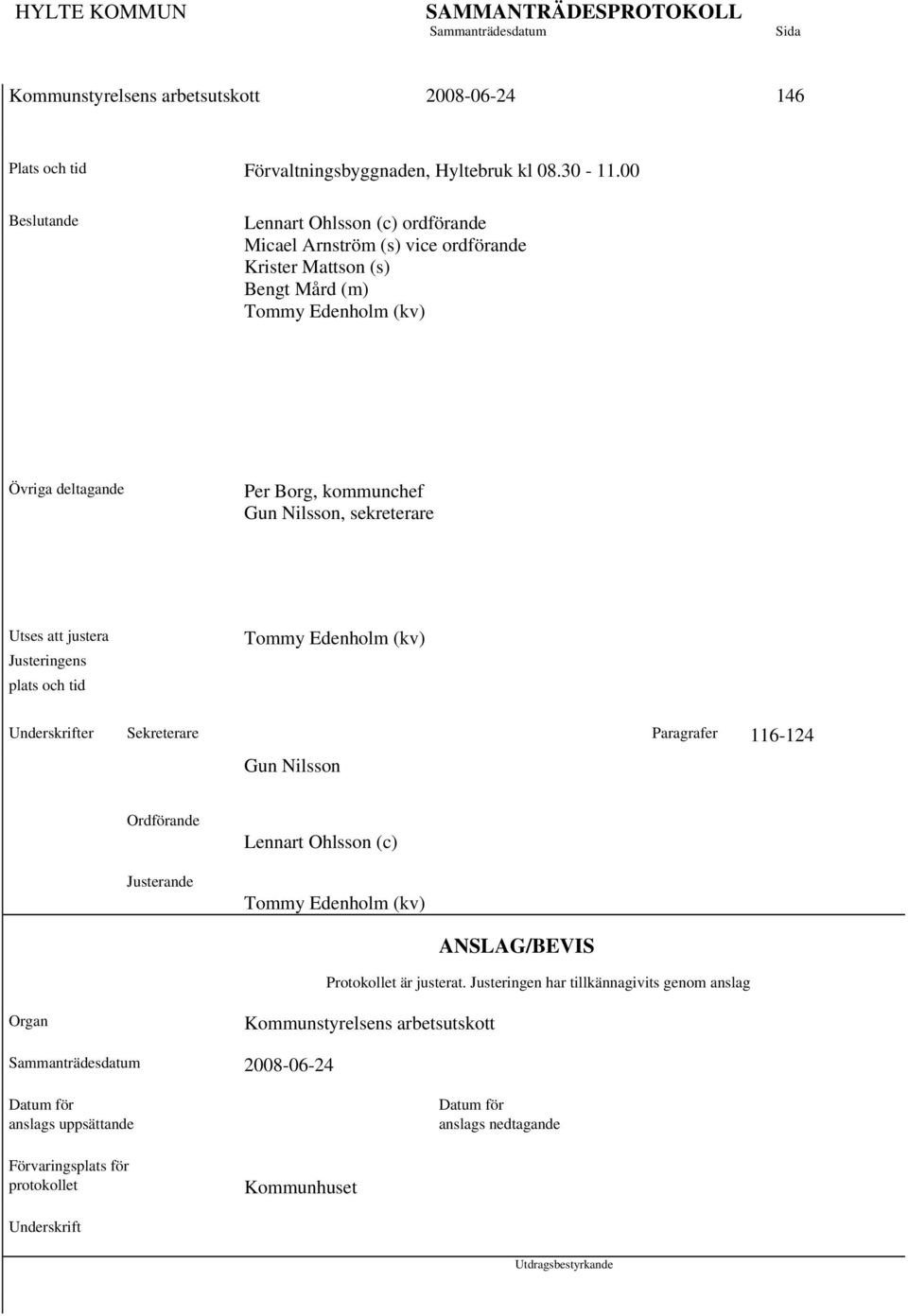 Nilsson, sekreterare Utses att justera Justeringens plats och tid Tommy Edenholm (kv) Underskrifter Sekreterare Paragrafer 116-124 Gun Nilsson Ordförande Justerande Lennart Ohlsson