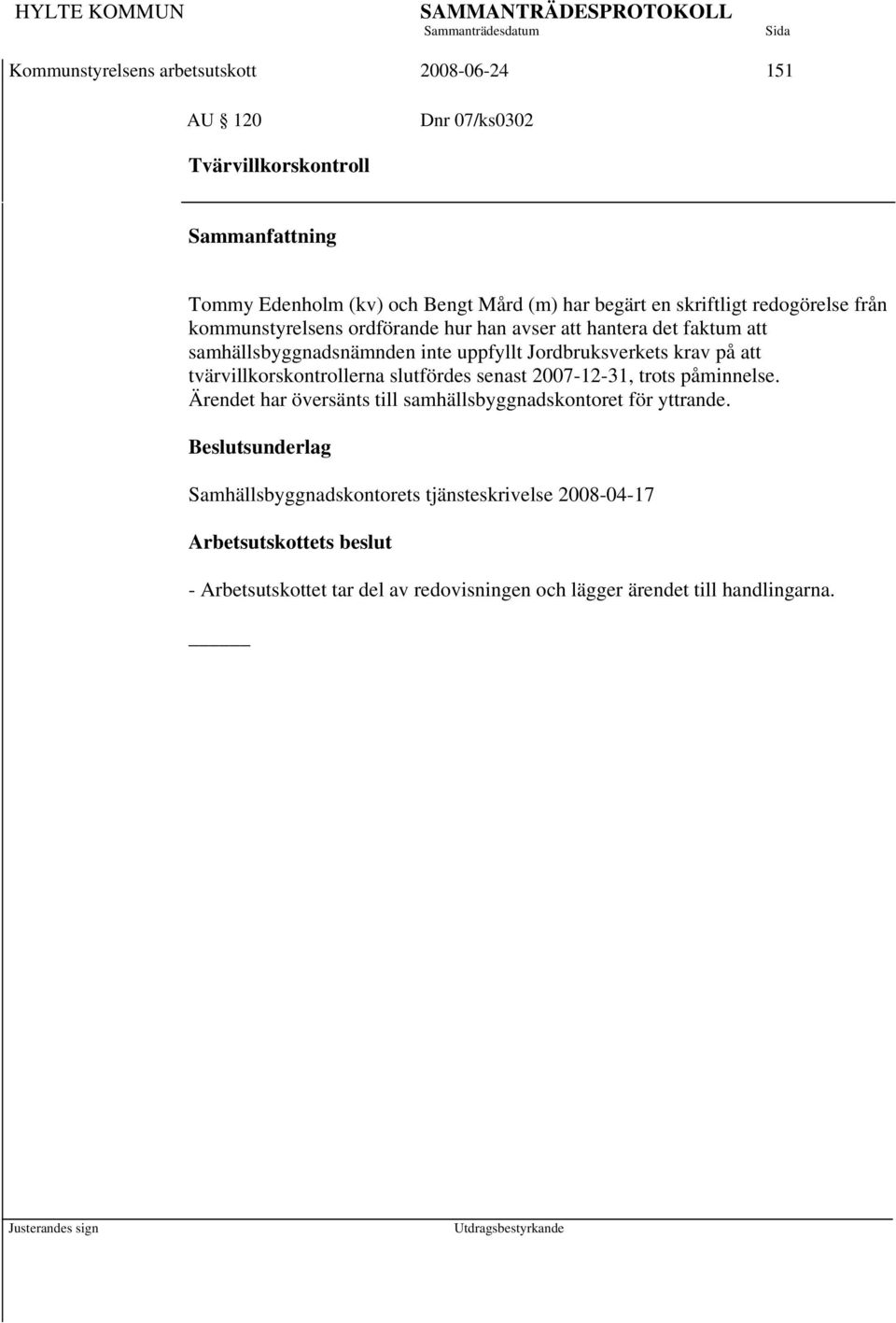 på att tvärvillkorskontrollerna slutfördes senast 2007-12-31, trots påminnelse. Ärendet har översänts till samhällsbyggnadskontoret för yttrande.