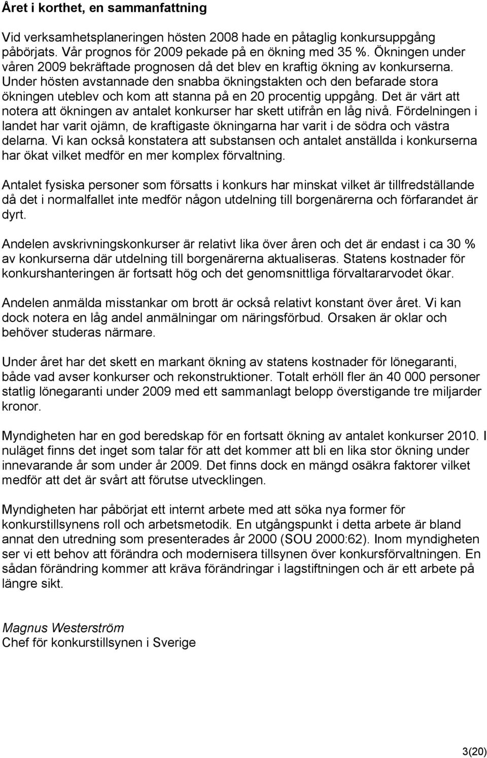 Under hösten avstannade den snabba ökningstakten och den befarade stora ökningen uteblev och kom att stanna på en 20 procentig uppgång.