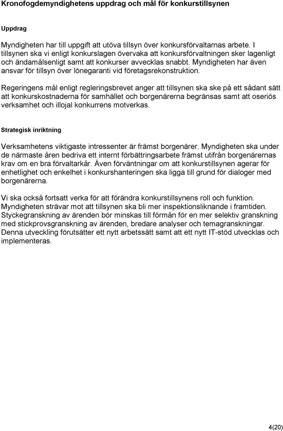 Myndigheten har även ansvar för tillsyn över lönegaranti vid företagsrekonstruktion.