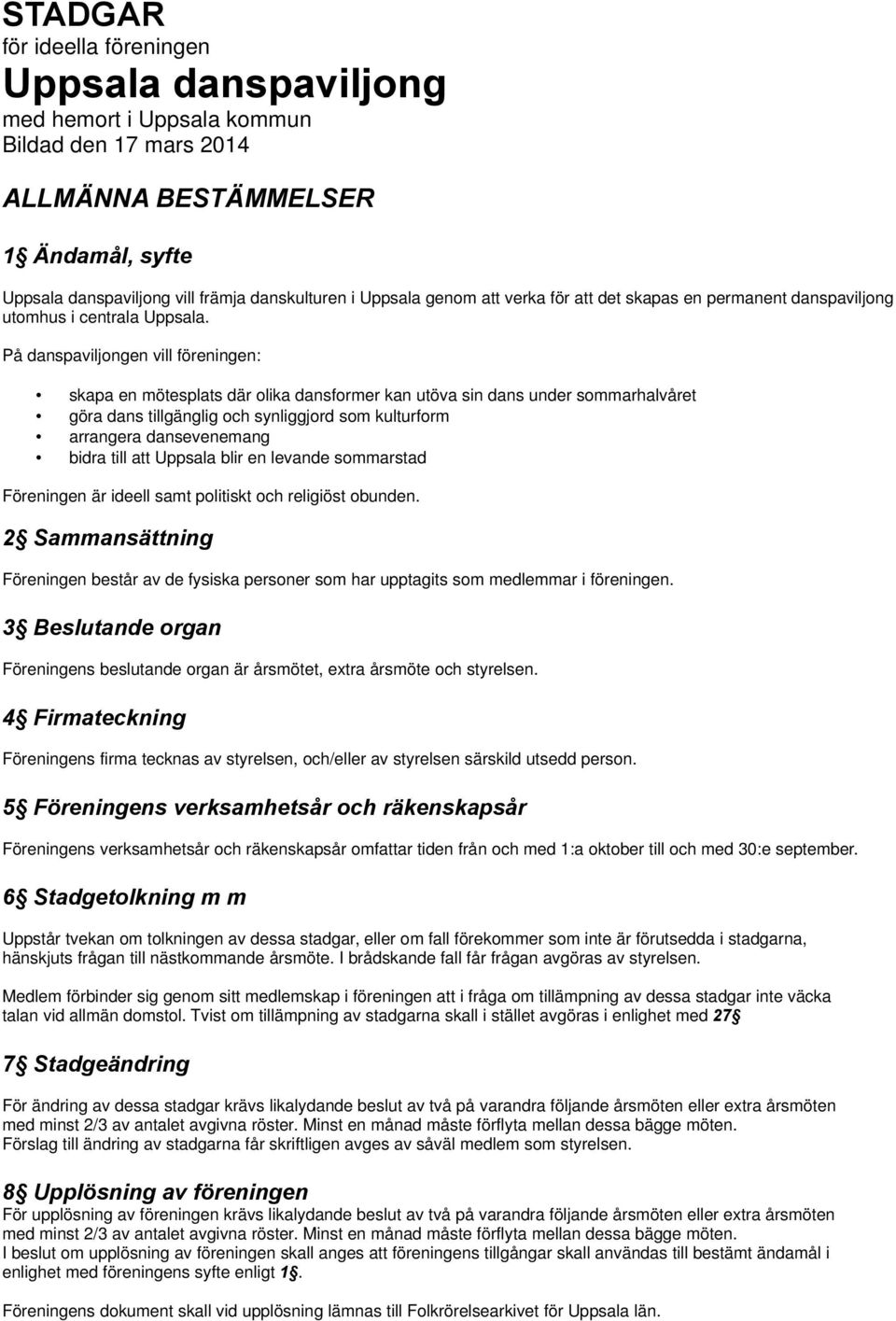 På danspaviljongen vill föreningen: skapa en mötesplats där olika dansformer kan utöva sin dans under sommarhalvåret göra dans tillgänglig och synliggjord som kulturform arrangera dansevenemang bidra