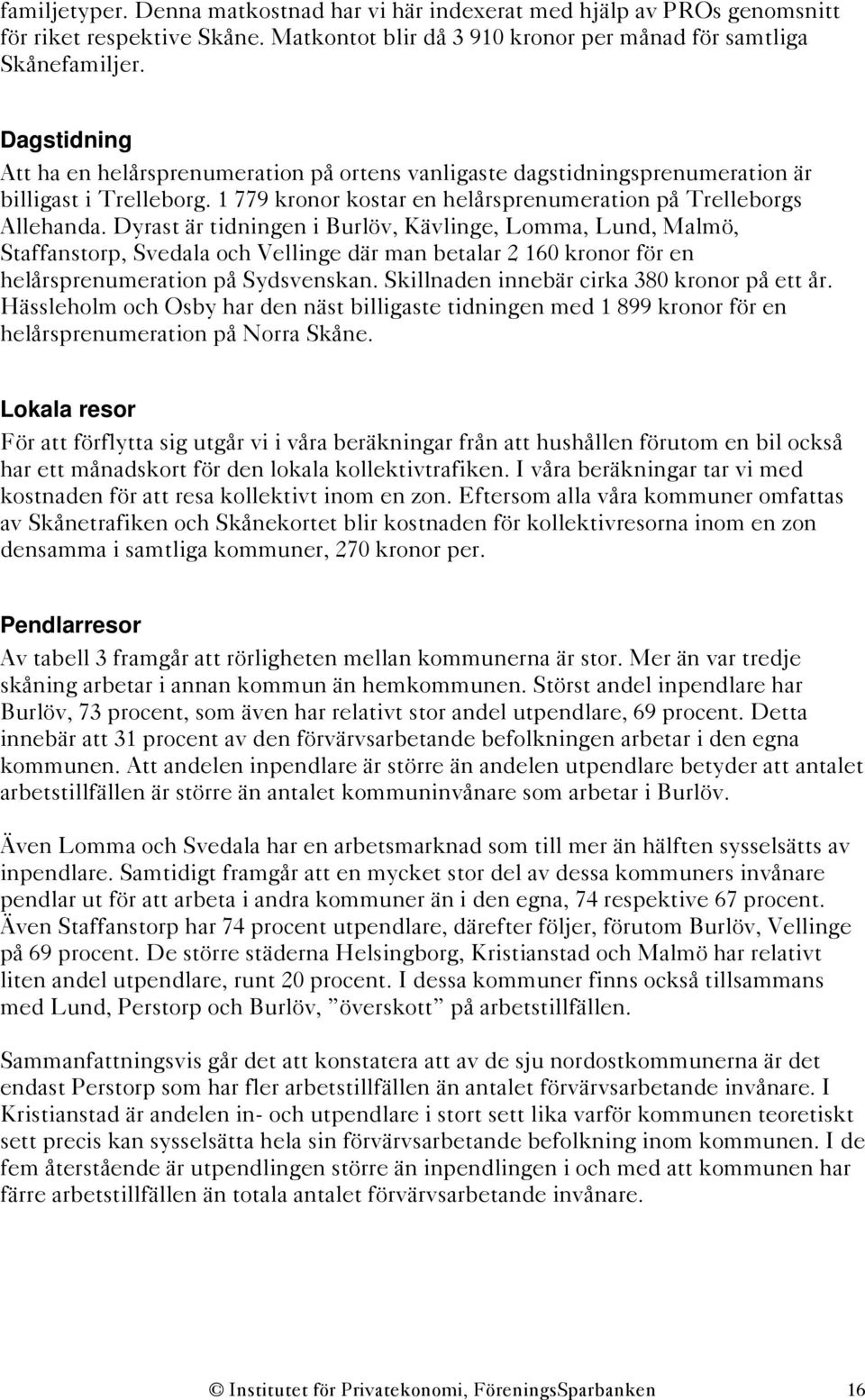 Dyrast är tidningen i Burlöv, Kävlinge, Lomma, Lund, Malmö, Staffanstorp, Svedala och Vellinge där man betalar 2 160 kronor för en helårsprenumeration på Sydsvenskan.