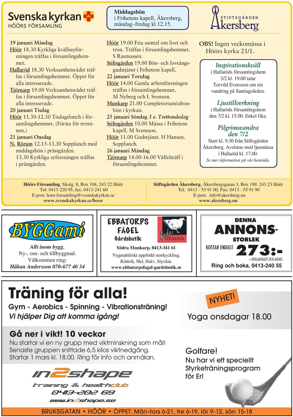 30 Tisdagslunch i församlingshemmet. (Första för terminen.) 21 januari Onsdag N. Rörum 12.15-13.30 Sopplunch med middagsbön i prästgården. 13.30 Kyrkliga syföreningen träffas i prästgården. Höör 19.