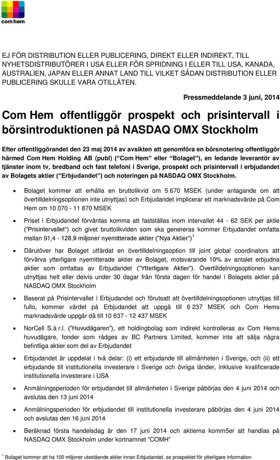 Pressmeddelande 3 juni, 2014 Com Hem offentliggör prospekt och prisintervall i börsintroduktionen på NASDAQ OMX Stockholm Efter offentliggörandet den 23 maj 2014 av avsikten att genomföra en