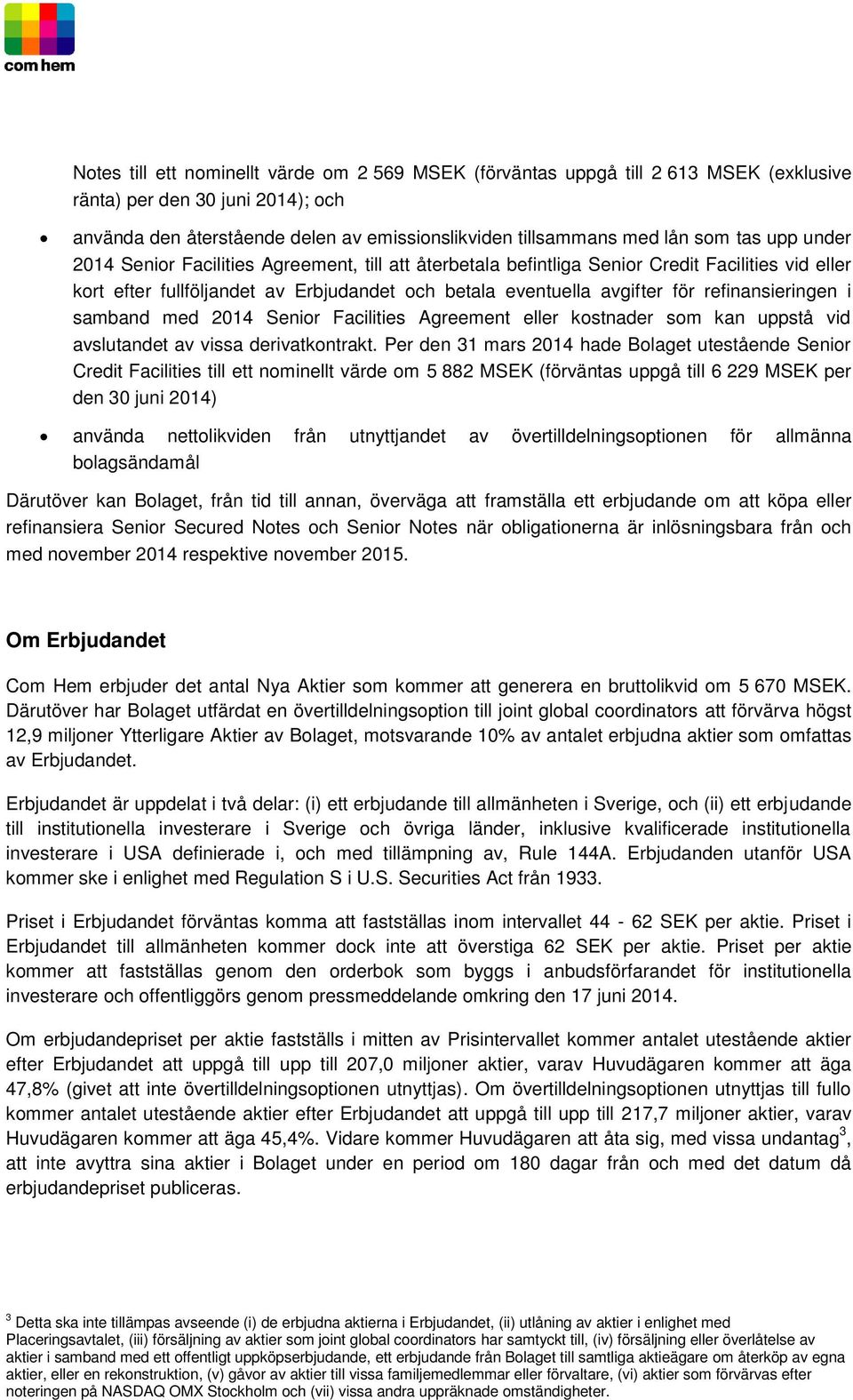 refinansieringen i samband med 2014 Senior Facilities Agreement eller kostnader som kan uppstå vid avslutandet av vissa derivatkontrakt.