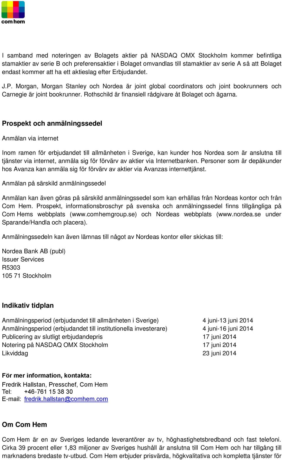 Rothschild är finansiell rådgivare åt Bolaget och ägarna.