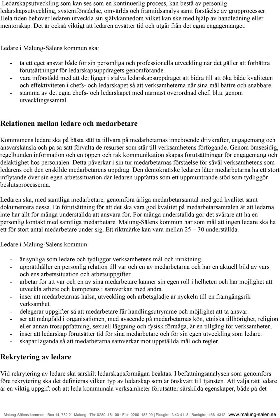 Ledare i Malung-Sälens kommun ska: - ta ett eget ansvar både för sin personliga och professionella utveckling när det gäller att förbättra förutsättningar för ledarskapsuppdragets genomförande.