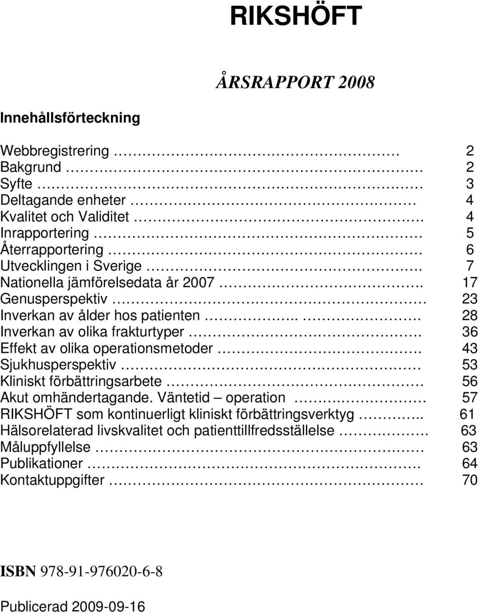 .. 28 Inverkan av olika frakturtyper. 36 Effekt av olika operationsmetoder. 43 Sjukhusperspektiv 53 Kliniskt förbättringsarbete 56 Akut omhändertagande.