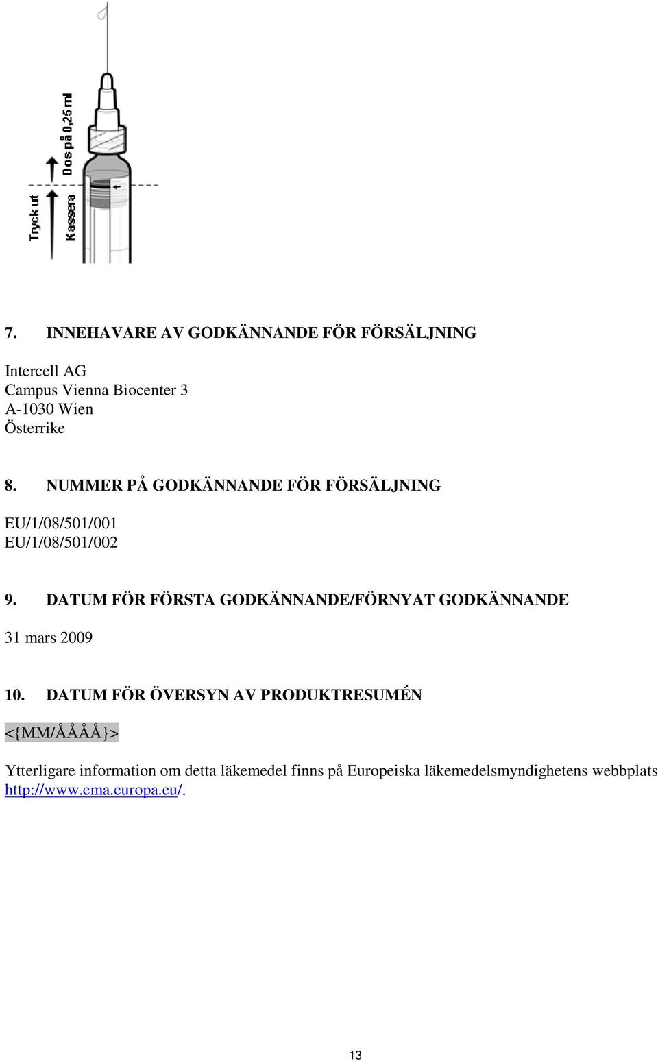 DATUM FÖR FÖRSTA GODKÄNNANDE/FÖRNYAT GODKÄNNANDE 31 mars 2009 10.