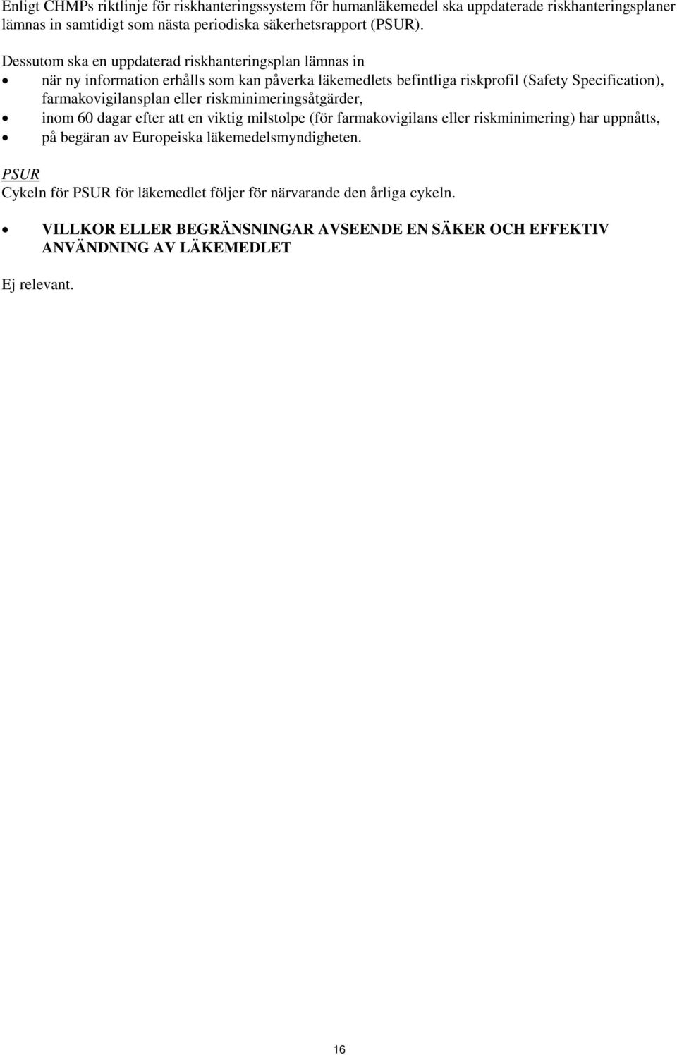 farmakovigilansplan eller riskminimeringsåtgärder, inom 60 dagar efter att en viktig milstolpe (för farmakovigilans eller riskminimering) har uppnåtts, på begäran av