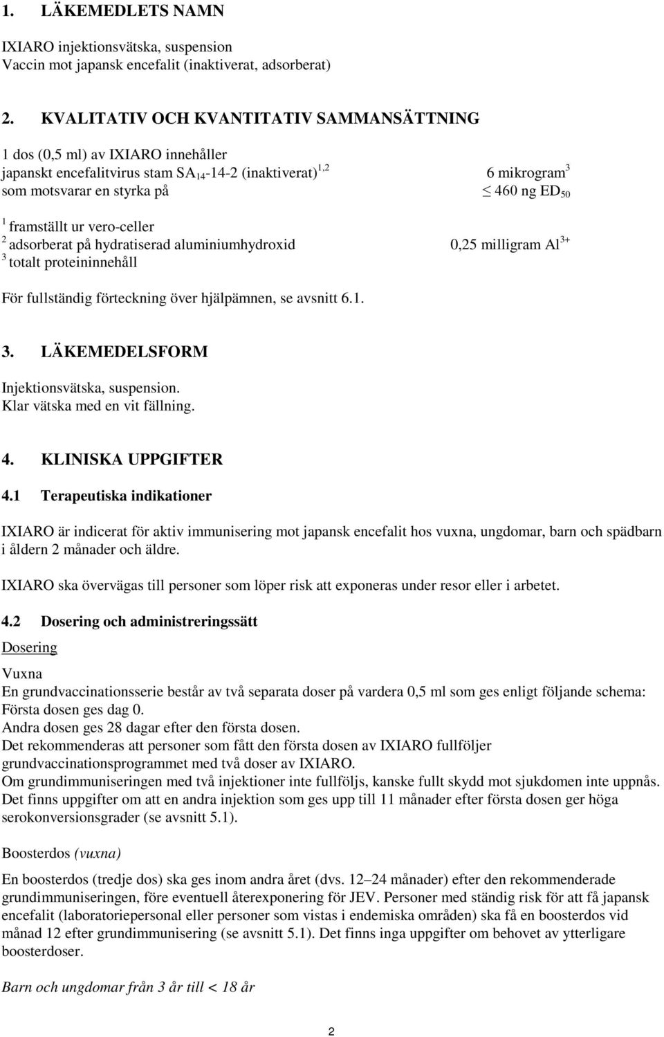 framställt ur vero-celler 2 adsorberat på hydratiserad aluminiumhydroxid 0,25 milligram Al 3+ 3 totalt proteininnehåll För fullständig förteckning över hjälpämnen, se avsnitt 6.1. 3. LÄKEMEDELSFORM Injektionsvätska, suspension.