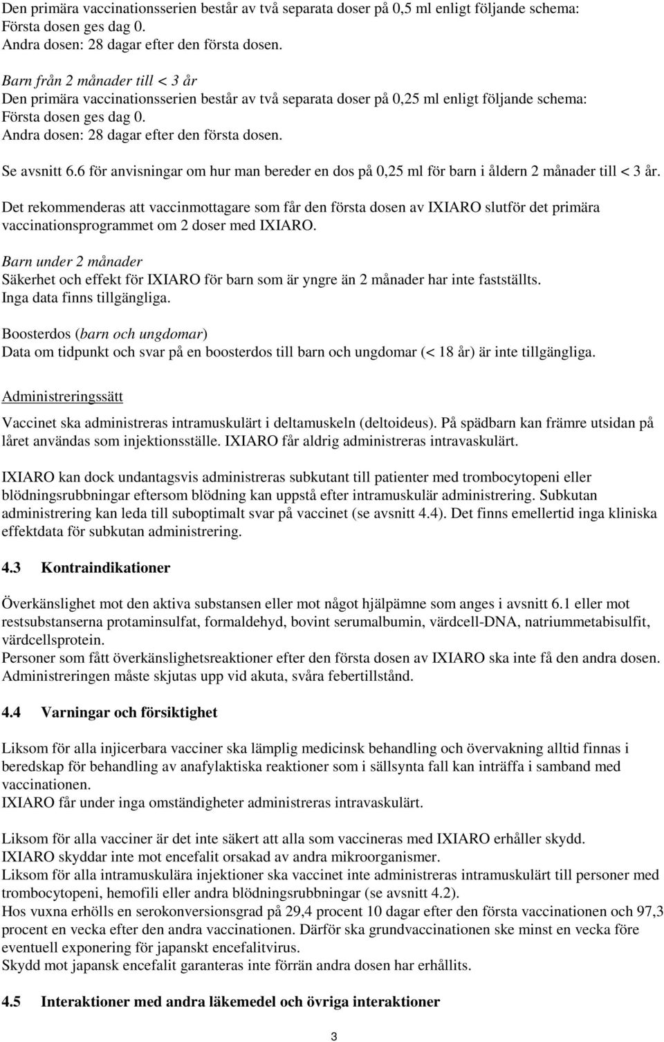 Se avsnitt 6.6 för anvisningar om hur man bereder en dos på 0,25 ml för barn i åldern 2 månader till < 3 år.