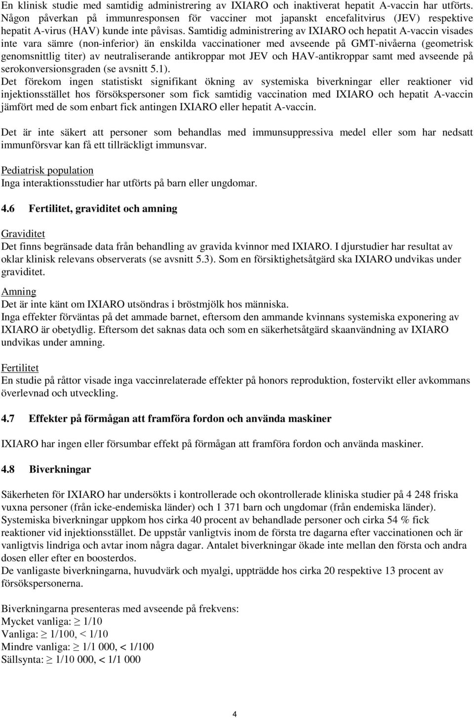Samtidig administrering av IXIARO och hepatit A-vaccin visades inte vara sämre (non-inferior) än enskilda vaccinationer med avseende på GMT-nivåerna (geometrisk genomsnittlig titer) av