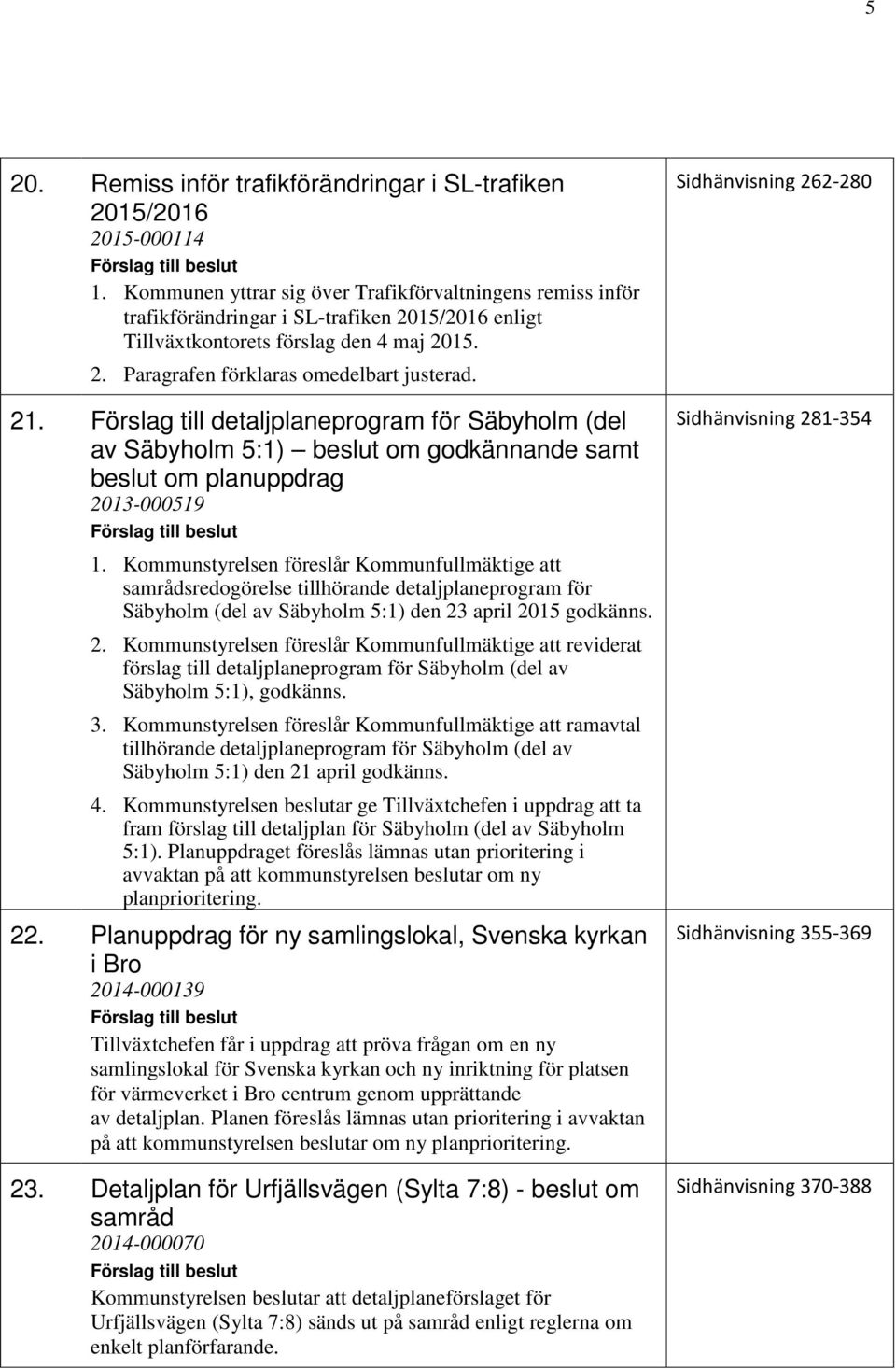 Förslag till detaljplaneprogram för Säbyholm (del av Säbyholm 5:1) beslut om godkännande samt beslut om planuppdrag 2013-000519 1.