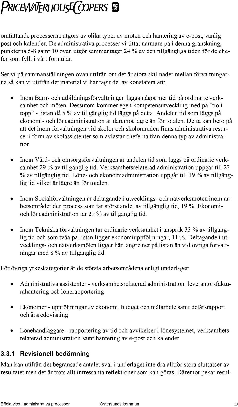 Ser vi på sammanställningen ovan utifrån om det är stora skillnader mellan förvaltningarna så kan vi utifrån det material vi har tagit del av konstatera att: Inom Barn- och utbildningsförvaltningen