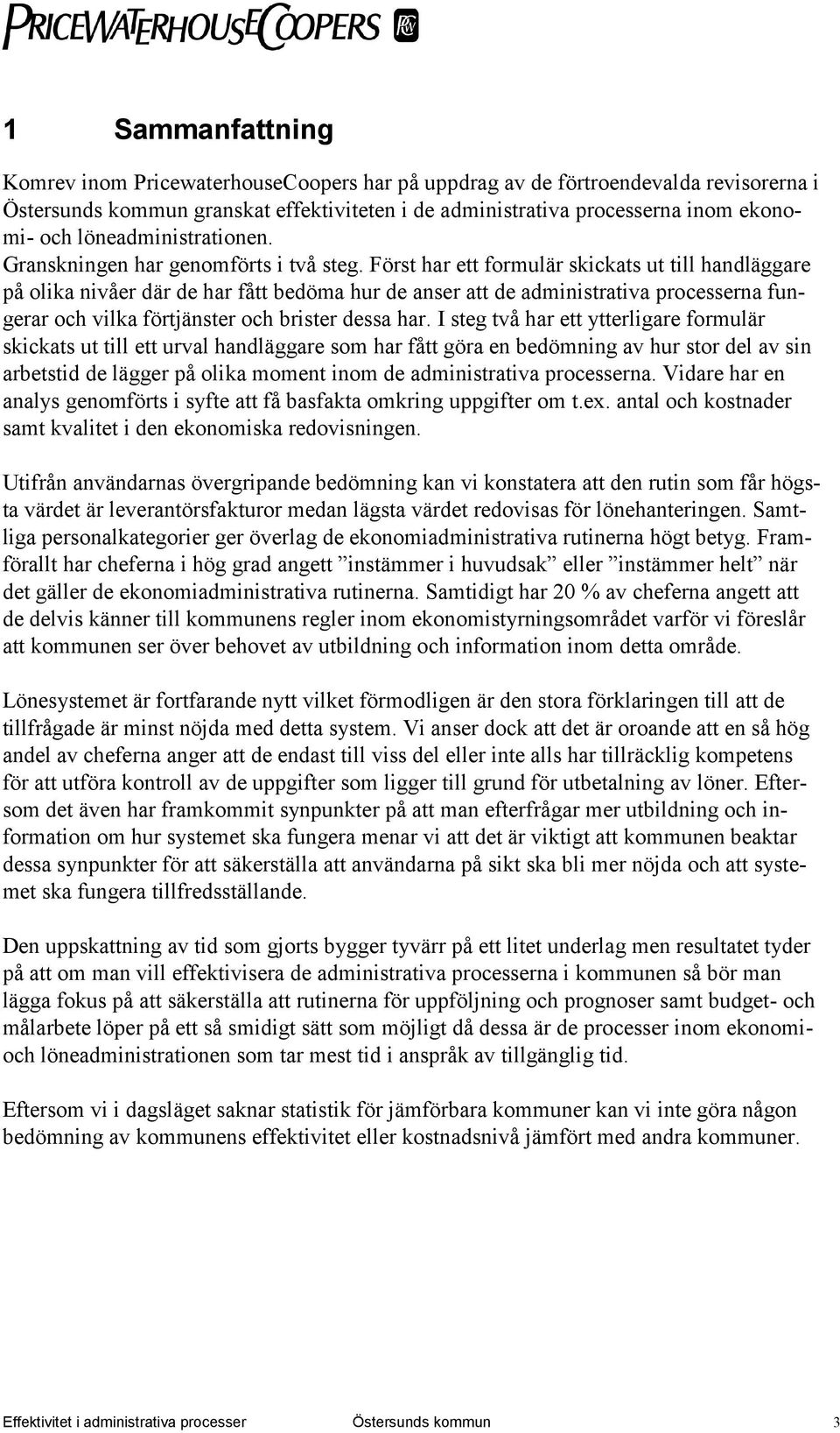 Först har ett formulär skickats ut till handläggare på olika nivåer där de har fått bedöma hur de anser att de administrativa processerna fungerar och vilka förtjänster och brister dessa har.