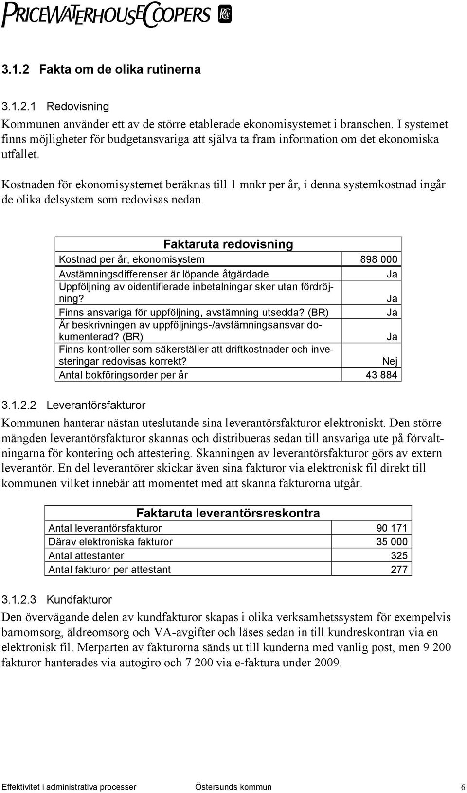 Kostnaden för ekonomisystemet beräknas till 1 mnkr per år, i denna systemkostnad ingår de olika delsystem som redovisas nedan.