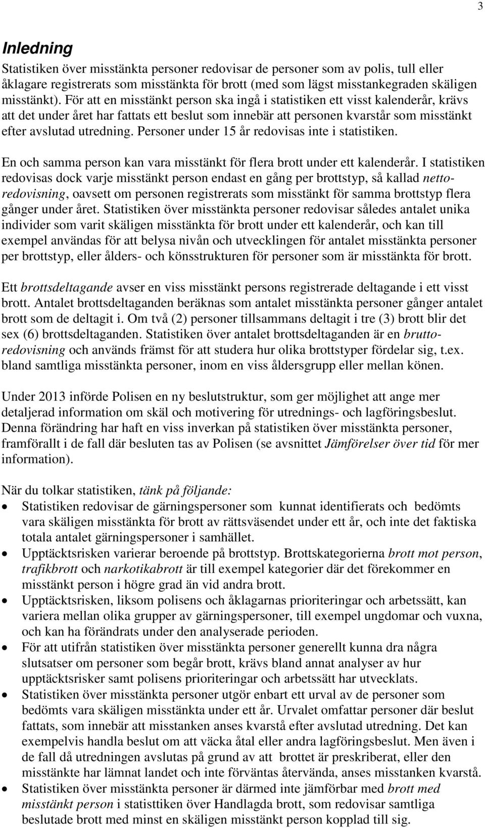 Personer under 15 år redovisas inte i statistiken. En och samma person kan vara misstänkt för flera brott under ett kalenderår.