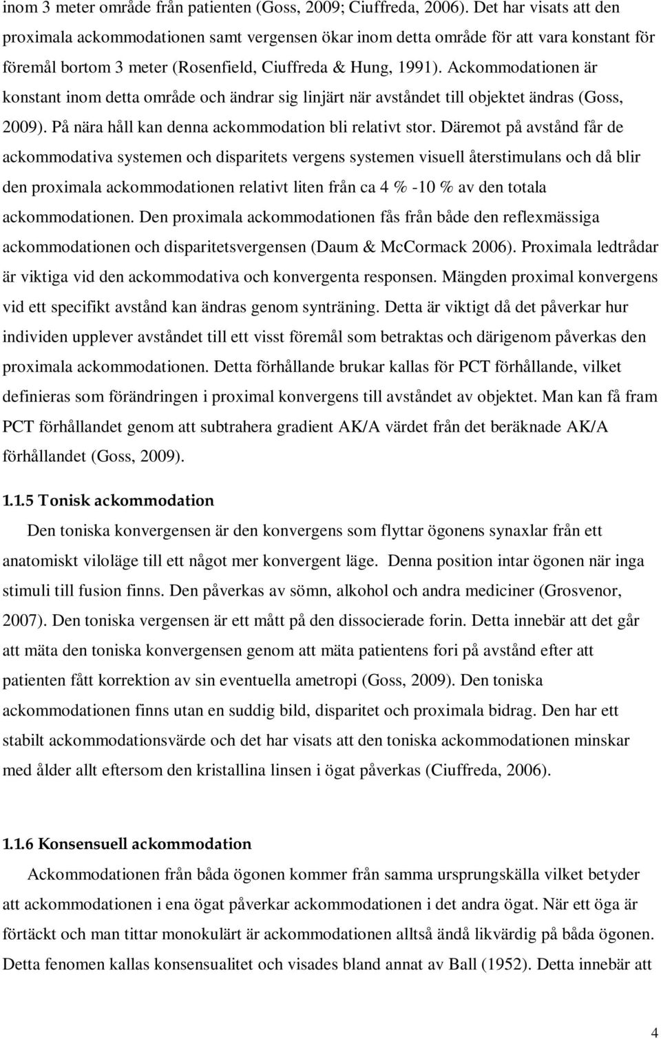 Ackommodationen är konstant inom detta område och ändrar sig linjärt när avståndet till objektet ändras (Goss, 2009). På nära håll kan denna ackommodation bli relativt stor.