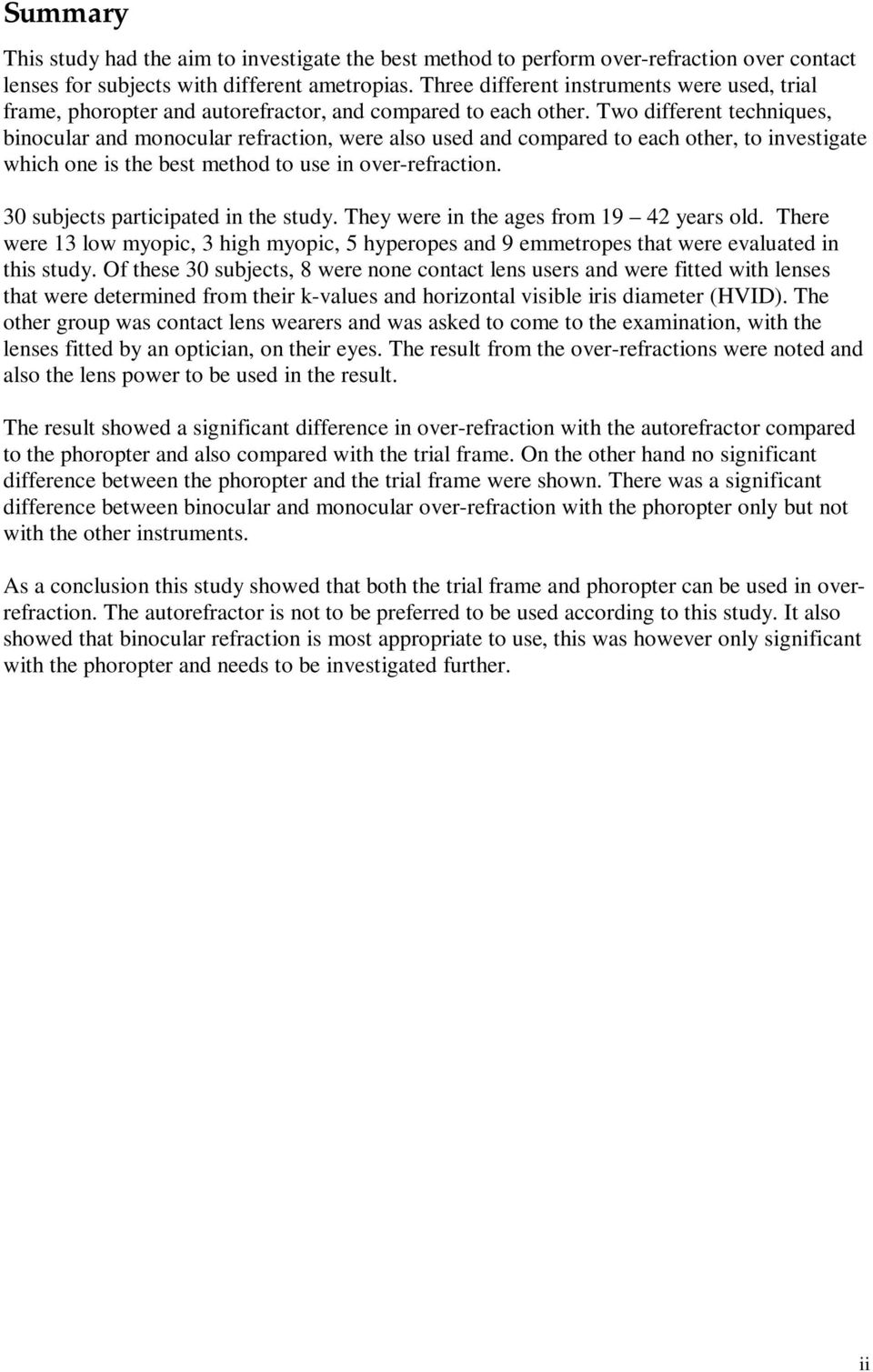 Two different techniques, binocular and monocular refraction, were also used and compared to each other, to investigate which one is the best method to use in over-refraction.