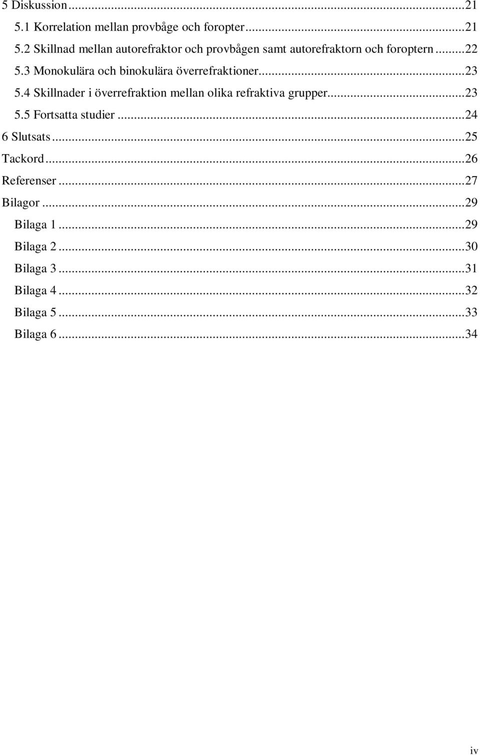 4 Skillnader i överrefraktion mellan olika refraktiva grupper... 23 5.5 Fortsatta studier... 24 6 Slutsats.