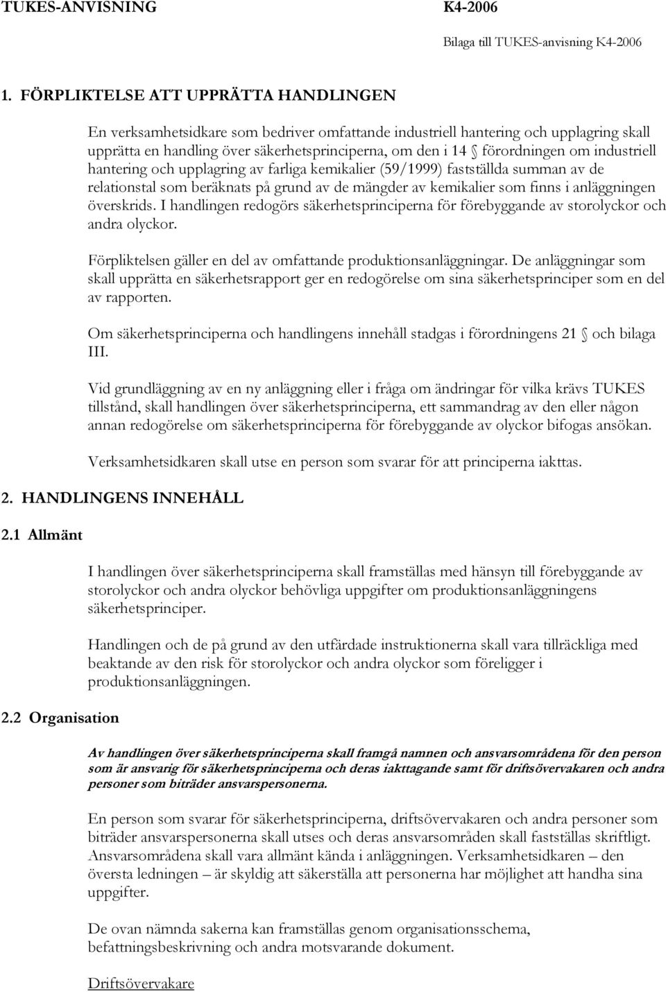 överskrids. I handlingen redogörs säkerhetsprinciperna för förebyggande av storolyckor och andra olyckor. Förpliktelsen gäller en del av omfattande produktionsanläggningar.